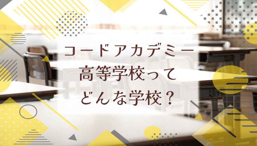 コードアカデミー高等学校ってどんな学校？