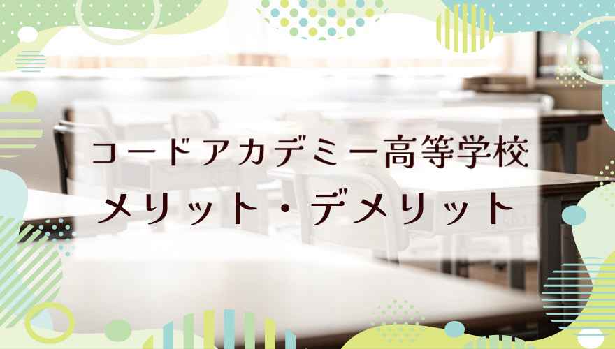 コードアカデミー高等学校　メリット・デメリット