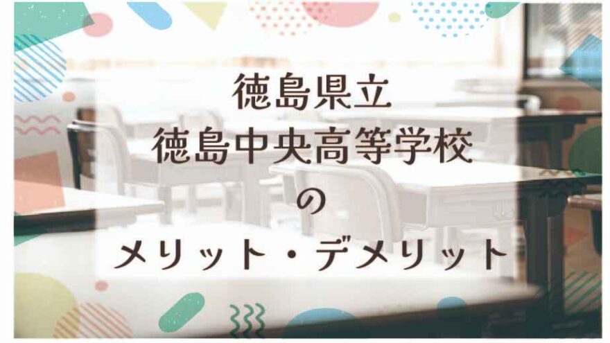 徳島県立徳島中央高等学校のメリット・デメリットは？