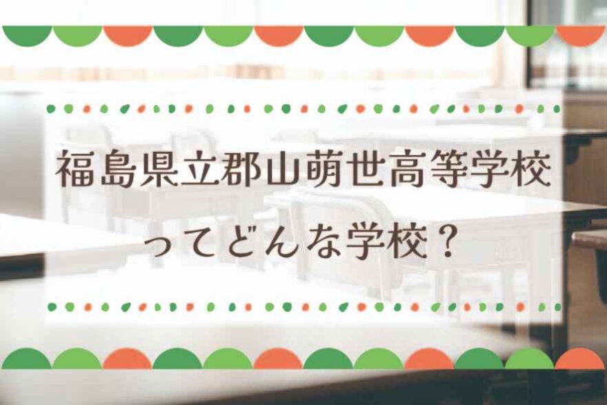 福島県立郡山萌世高等学校ってどんな学校？