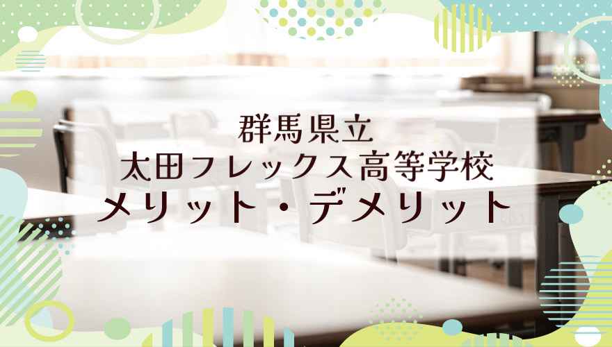 群馬県立太田フレックス高等学校に通うメリット・デメリットは？