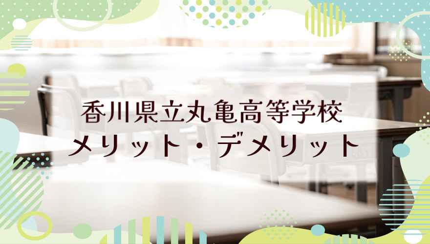 香川県立丸亀高等学校（通信制）に通うメリット・デメリットは？