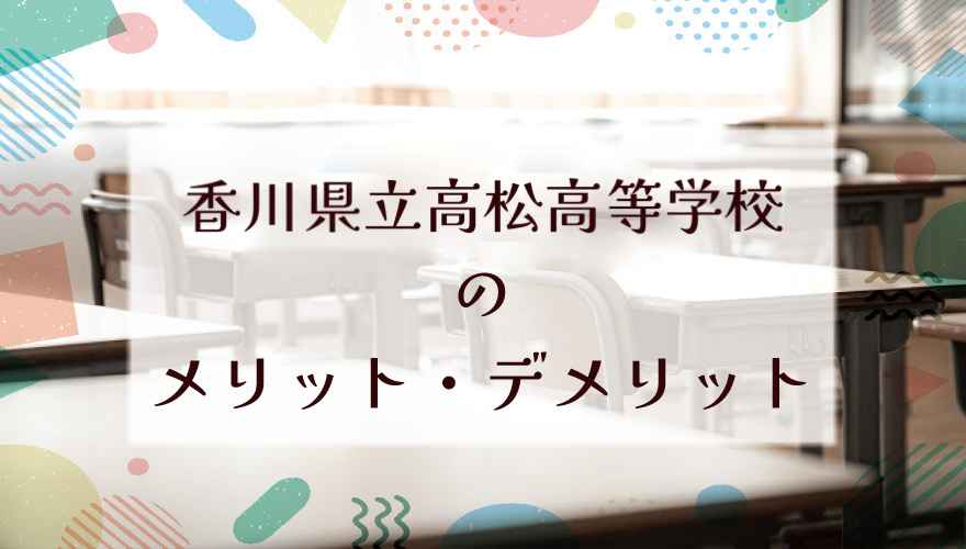 香川県立高松高等学校に通うメリット・デメリットは？