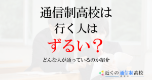 通信制高校に行く人はずるい？どんな人が通っているのか紹介