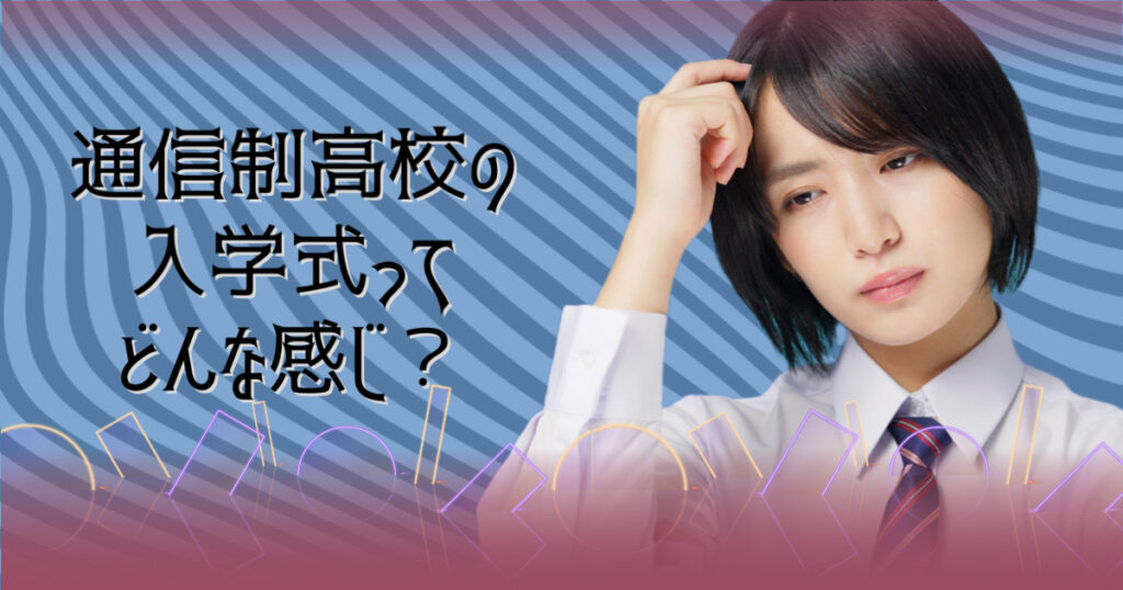 通信制高校の入学式ってどんな感じ？