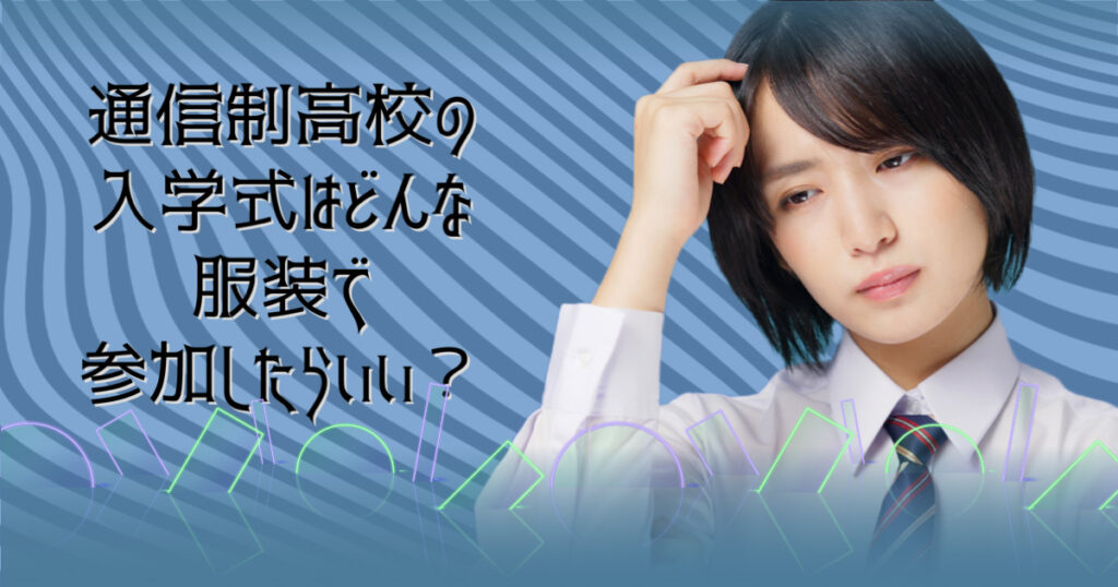 通信制高校の入学式はどんな服装で参加したらいい？