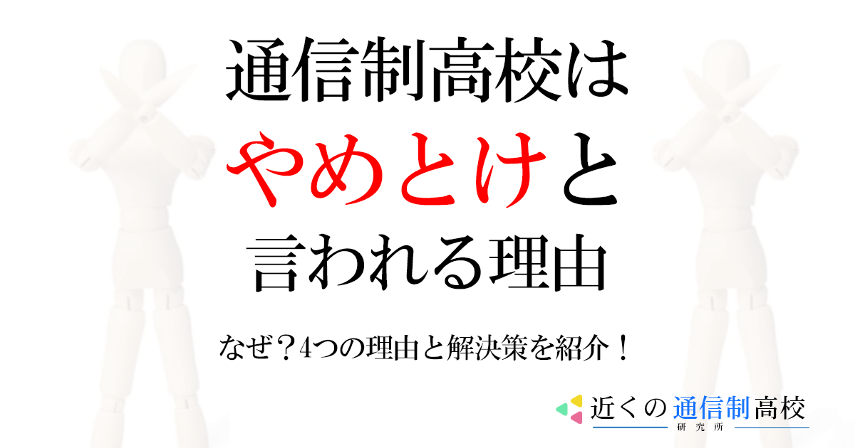通信制高校はやめとけと言われるのはなぜ？4つの理由と解決策を紹介！